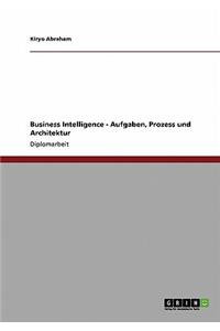 Business Intelligence. Aufgaben, Prozess und Architektur