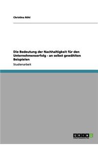 Bedeutung der Nachhaltigkeit für den Unternehmenserfolg - an selbst gewählten Beispielen