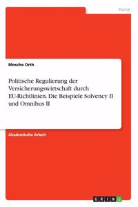 Politische Regulierung der Versicherungswirtschaft durch EU-Richtlinien. Die Beispiele Solvency II und Omnibus II