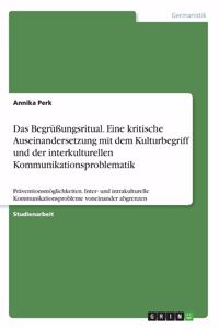 Begrüßungsritual. Eine kritische Auseinandersetzung mit dem Kulturbegriff und der interkulturellen Kommunikationsproblematik