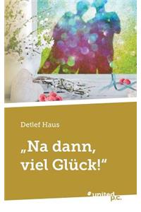 Na dann, viel Glück!