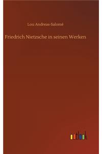 Friedrich Nietzsche in seinen Werken
