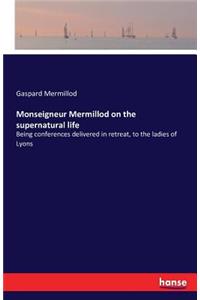Monseigneur Mermillod on the supernatural life