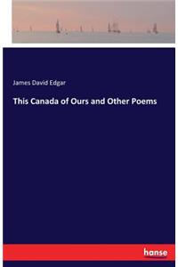 This Canada of Ours and Other Poems