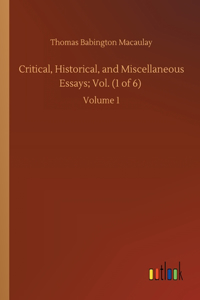 Critical, Historical, and Miscellaneous Essays; Vol. (1 of 6)