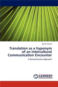 Translation as a hyponym of an Intercultural Communication Encounter