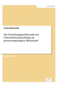 Gestaltungsproblematik der Unternehmensnachfolge im personengeprägten Mittelstand