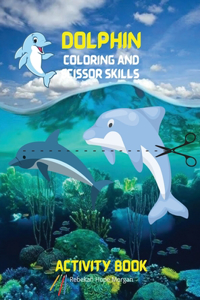 Dolphin Coloring and Scissor Skills Activity Book: Fun, Cute and Cool Dolphin Coloring and Scissor Pages for Kids Ages 3 and Up Great Adventure Coloring and Scissor Skills Book for Toddlers with Ador