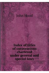 Index of Titles of Corporations Chartered Under General and Special Laws