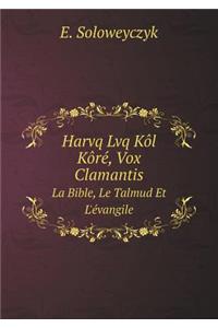 Harvq Lvq Kôl Kôré, Vox Clamantis La Bible, Le Talmud Et L'évangile