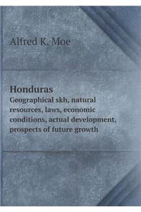 Honduras Geographical Skh, Natural Resources, Laws, Economic Conditions, Actual Development, Prospects of Future Growth