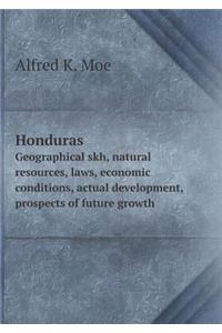 Honduras Geographical skh, natural resources, laws, economic conditions, actual development, prospects of future growth