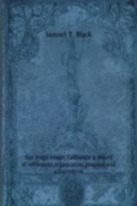 San Diego county, California a record of settlement, organization, progress and achievement