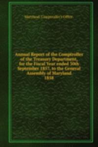 Annual Report of the Comptroller of the Treasury Department, for the Fiscal Year ended 30th September 1857, to the General Assembly of Maryland.