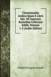 Chrestomathia Arabica Quam E Libris Mss. Vel Impressis Rarioribus Collectam Edidit, Volumes 1-2 (Arabic Edition)