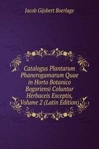 Catalogus Plantarum Phanerogamarum Quae in Horto Botanico Bogoriensi Coluntur Herbaceis Exceptis, Volume 2 (Latin Edition)
