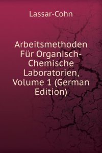 Arbeitsmethoden Fur Organisch-Chemische Laboratorien, Volume 1 (German Edition)
