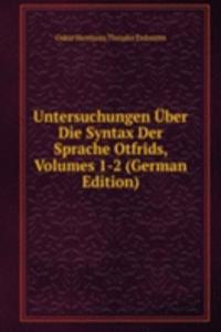 Untersuchungen Uber Die Syntax Der Sprache Otfrids, Volumes 1-2 (German Edition)