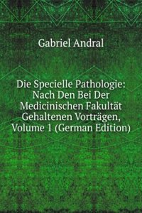Die Specielle Pathologie: Nach Den Bei Der Medicinischen Fakultat Gehaltenen Vortragen, Volume 1 (German Edition)