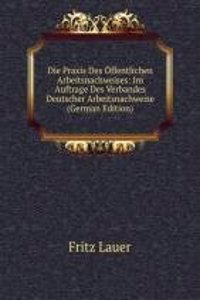 Die Praxis Des Offentlichen Arbeitsnachweises: Im Auftrage Des Verbandes Deutscher Arbeitsnachweise (German Edition)