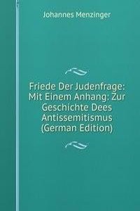 Friede Der Judenfrage: Mit Einem Anhang: Zur Geschichte Dees Antissemitismus (German Edition)