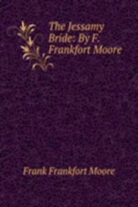 Jessamy Bride: By F. Frankfort Moore