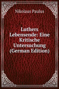 Luthers Lebensende: Eine Kritische Untersuchung (German Edition)