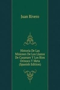 Historia De Las Misiones De Los Llanos De Casanare Y Los Rios Orinoco Y Meta (Spanish Edition)