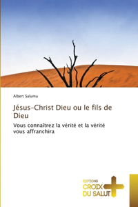 Jésus-Christ Dieu ou le fils de Dieu