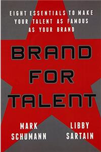 Brand for Talent: Eight Essentials to Make Your Talent as Famous as Your Brand