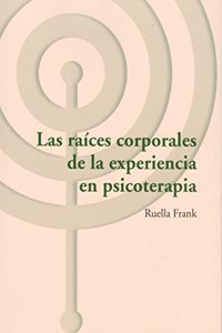 The body raices de la experiencia en psicoterapia
