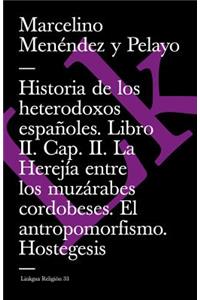 Historia de Los Heterodoxos Españoles. Libro II. Cap. II. La Herejía Entre Los Muzárabes Cordobeses. El Antropomorfismo. Hostegesis