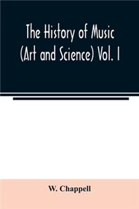The history of music. (Art and science) Vol. I. From the earliest records to the fall of the Roman empire