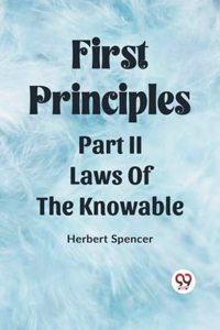First PrinciplesPart II.-Laws Of The Knowable (Edition2023)