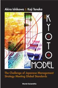 Kyoto Model, The: The Challenge of Japanese Management Strategy Meeting Global Standards