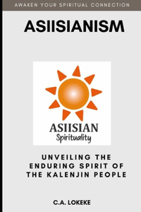 Asiisianism: Unveiling the Enduring Spirit of the Kalenjin People