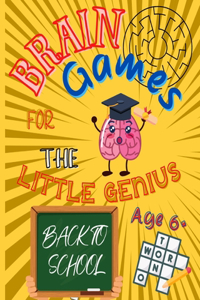 Brain Games For The Little Genius - Back To School: Activity Book for Children 6+ Boys and Girls, Maze, Shadow matching, Crosswords, Numbers matching, Colouring page, Find the same items and a lot mor