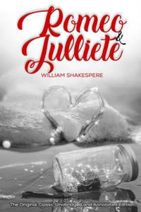 Romeo and Julliet by William Shakespere The Original Classic Unabridged and Annotated Edition: The Complete Novel of William Shakespeare, Romeo and Juliet the graphic novel original text With Modern Cover Version