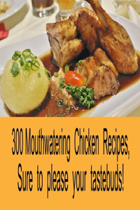 300 Mouthwatering Chicken Recipes