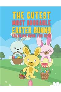 Cutest Most Adorable Easter Bunny Coloring Book For Kids: 25 Fun Designs For Boys And Girls - Perfect For Young Children Preschool Elementary Toddlers That Like Cute Bunnies & Rabbits