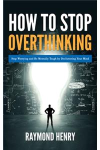 How to Stop Overthinking