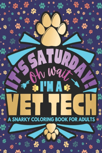 It's Saturday, Oh Wait: Cuss Word Coloring Book For Vet Techs (Vet Tech Gifts)