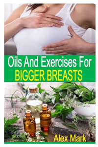 Oils and Exercises for Bigger Breasts