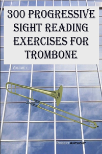 300 Progressive Sight Reading Exercises for Trombone