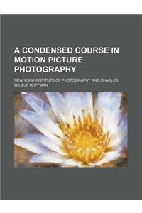 A Condensed Course in Motion Picture Photography