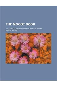 The Moose Book; Facts and Stories from Northern Forests