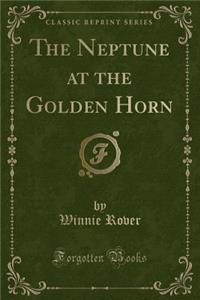 The Neptune at the Golden Horn (Classic Reprint)