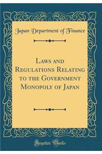 Laws and Regulations Relating to the Government Monopoly of Japan (Classic Reprint)