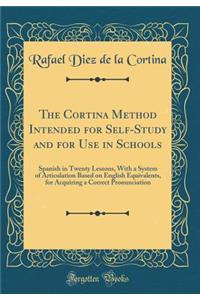 The Cortina Method Intended for Self-Study and for Use in Schools: Spanish in Twenty Lessons, With a System of Articulation Based on English Equivalents, for Acquiring a Correct Pronunciation (Classic Reprint)
