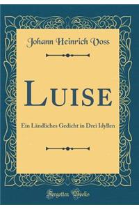 Luise: Ein Ländliches Gedicht in Drei Idyllen (Classic Reprint)